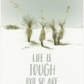 Art Prints of Life is tough but so are you | Desert impression