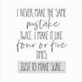 Art Prints of I never make the same mistake twice