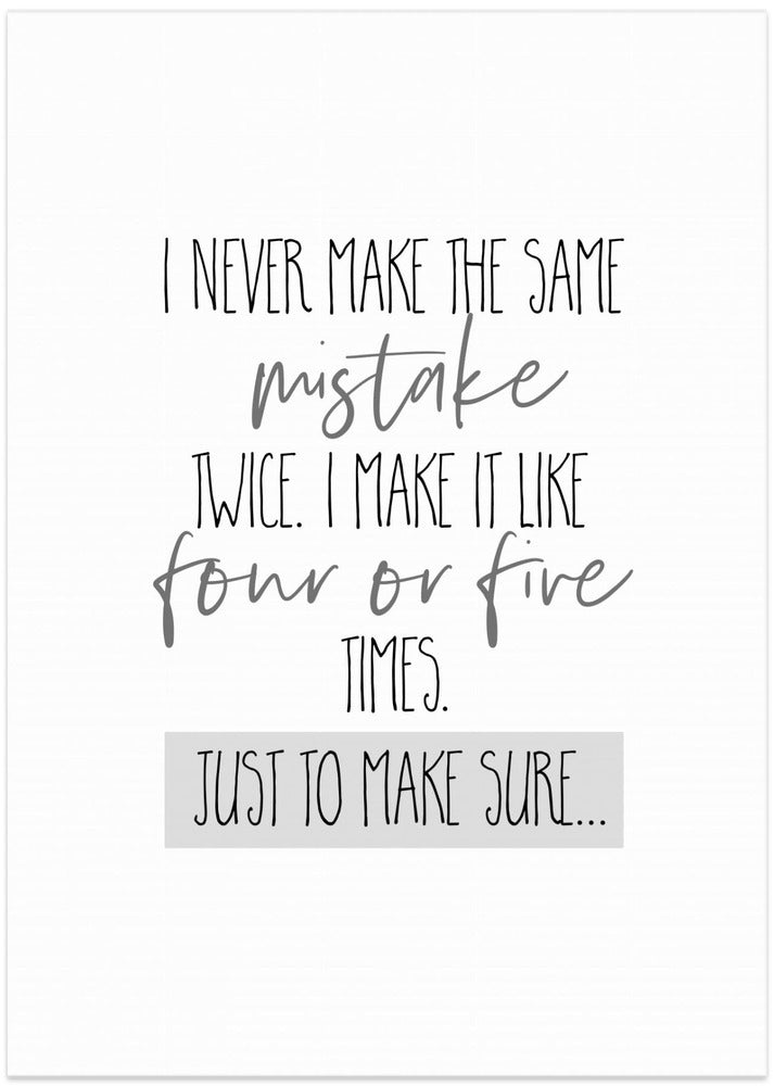 Art Prints of I never make the same mistake twice